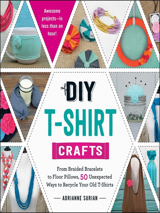 Title details for DIY T-Shirt Crafts: From Braided Bracelets to Floor Pillows, 50 Unexpected Ways to Recycle Your Old T-Shirts by Adrianne Surian - Available